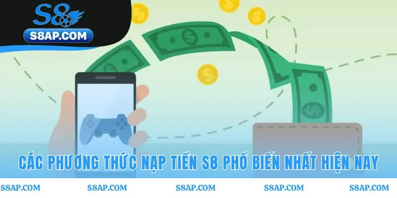 Các phương thức nạp tiền S8 đáp ứng tiêu chí tốc độ và bảo mật