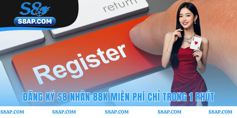 Đăng ký S8 hoàn tất trong 1 phút và nhận ngay 88K miễn phí