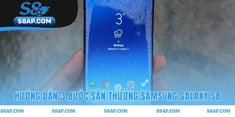 Quy trình 3 bước săn thưởng Samsung Galaxy S8 rất đơn giản