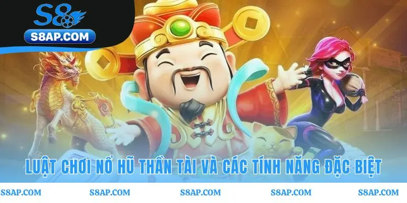 Luật chơi Nổ Hũ Thần Tài giải thích các tính năng đặc biệt